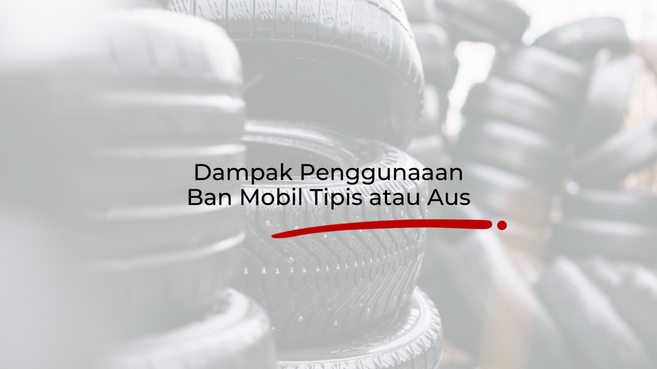 Apa Saja Penyebab Ban Mobil Cepat Aus dan Solusinya